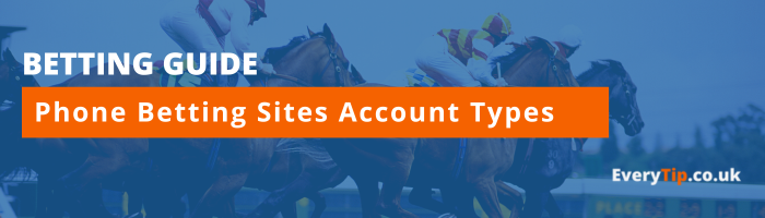Betting account types from the best telephone betting bookmakers in the UK